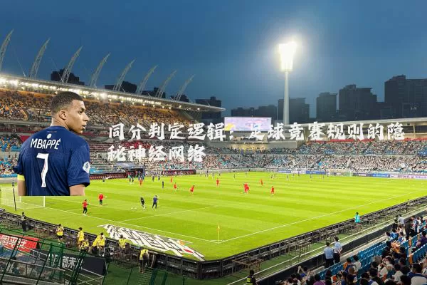 同分判定逻辑:足球竞赛规则的隐秘神经网络