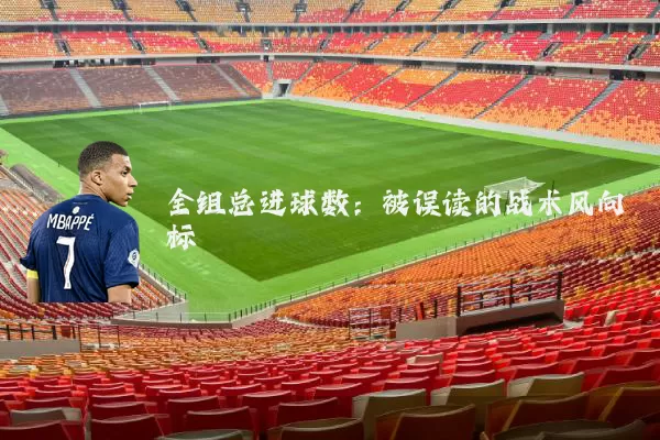 全组总进球数：被误读的战术风向标