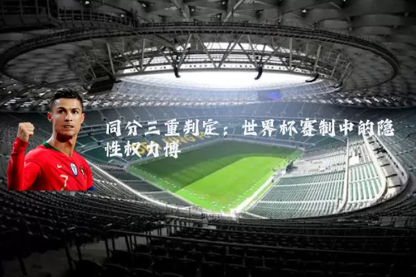 同分三重判定：世界杯赛制中的隐性权力博弈
