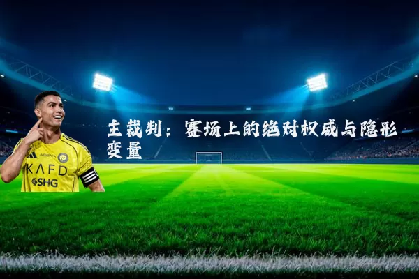 主裁判：赛场上的绝对权威与隐形变量