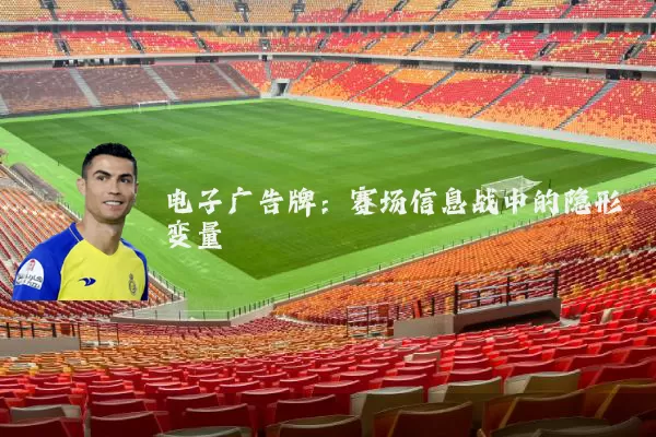 电子广告牌:赛场信息战中的隐形变量