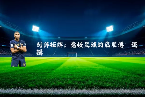 对阵矩阵：竞技足球的底层博弈逻辑