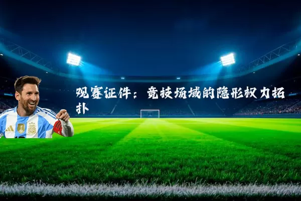 观赛证件:竞技场域的隐形权力拓扑